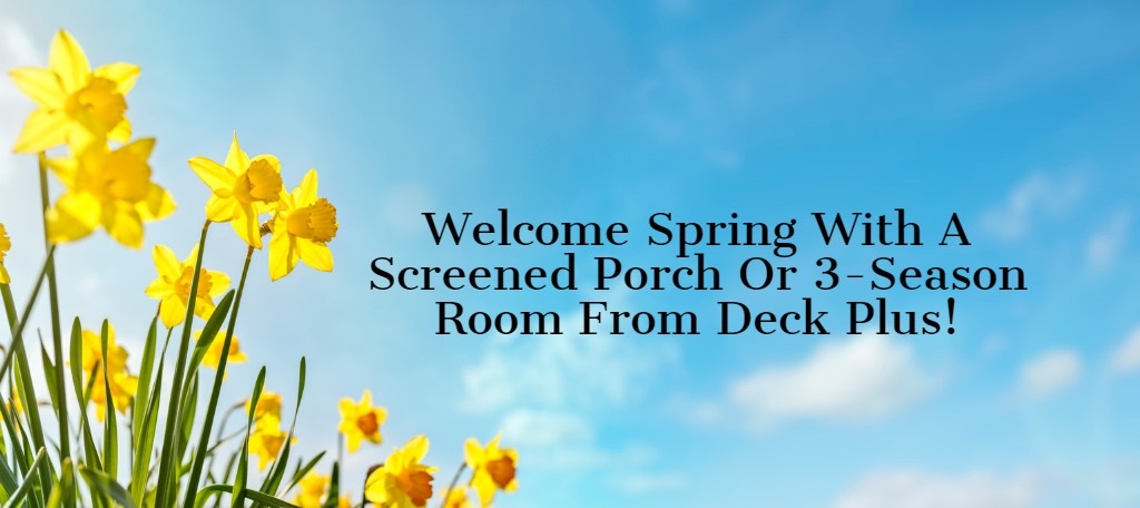 welcome spring with a screened or 3-season porch from deck plus